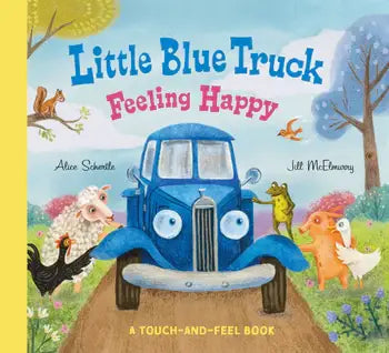 Little Blue Truck Feeling Happy: A Touch-and-Feel Book by Alice Schertle