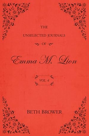 The Unselected Journals of Emma M. Lion, Vol 4 by Beth Brower