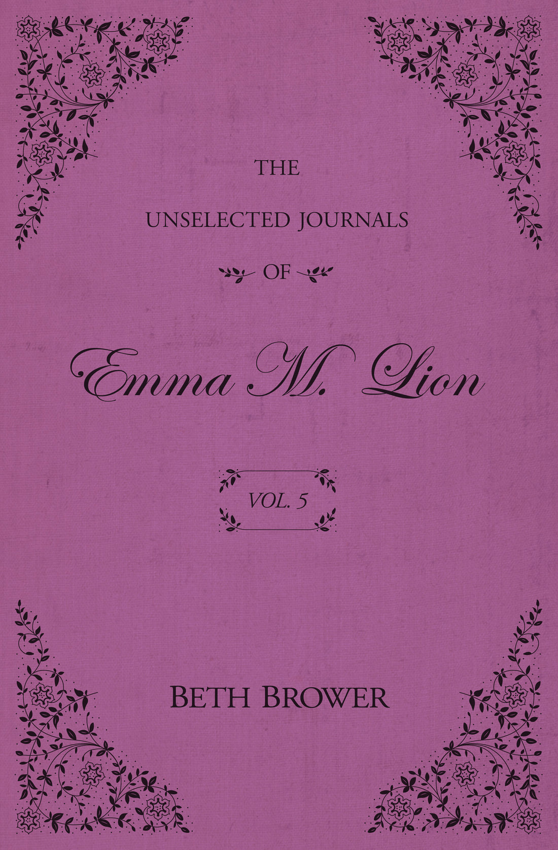 The Unselected Journals of Emma M. Lion, Vol 5 by Beth Brower