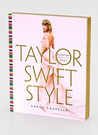 Taylor Swift Style: Fashion Through The Eras by Sarah Chapelle
