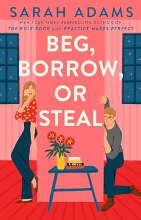 Beg, Borrow, Or Steal: A Novel by Sarah Adams