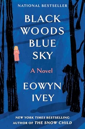 Black Woods Blue Sky: A Novel by Eowyn Ivey