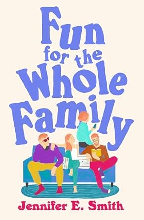 Fun For The Whole Family: A Novel by Jennifer E. Smith