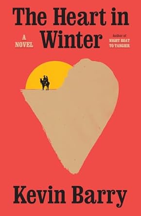 The Heart In Winter: A Novel by Kevin Barry