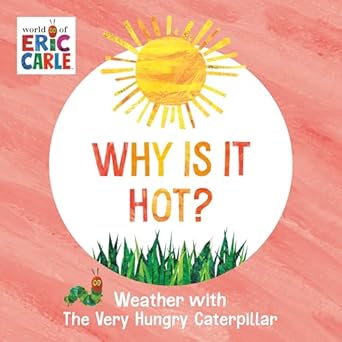 Why Is It Hot?: Weather with The Very Hungry Caterpillar by Eric Carle