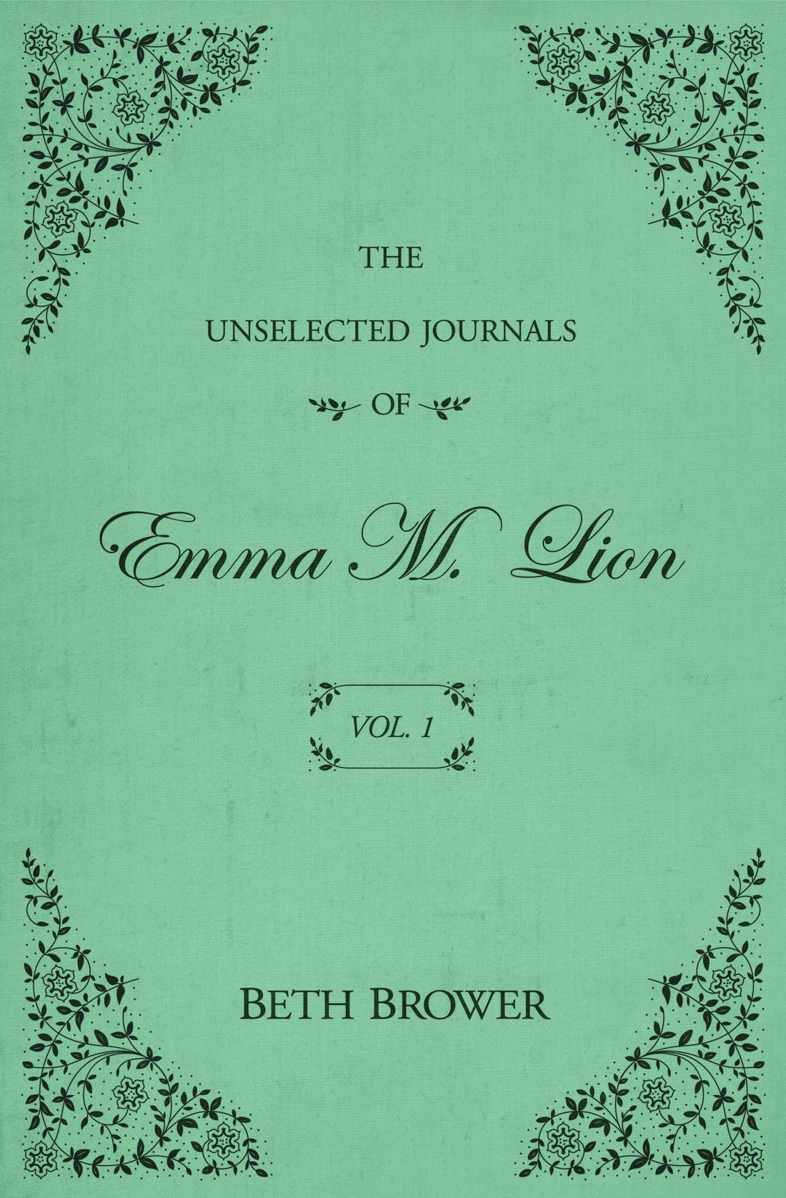 The Unselected Journals of Emma Lion Vol. 1 by Beth Brower