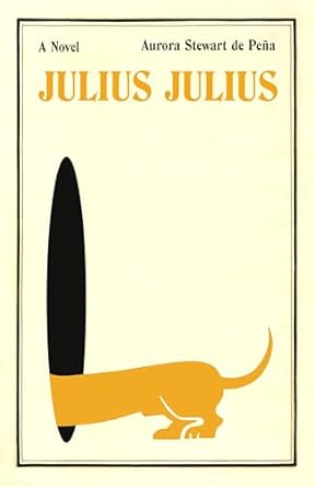 Julius Julius: A Novel by Aurora Stewart de Peña
