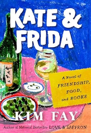 Kate & Frida: A Novel of Friendship, Food and Books by Kim Kay