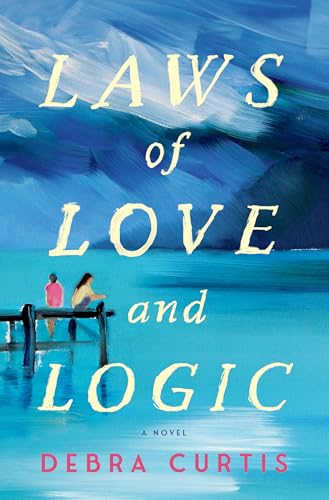 Laws of Love and Logic: A Novel by Debra Curtis