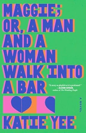 Maggie: Or, A Man And A Woman Walk Into A Bar: A Novel by Katie Yee