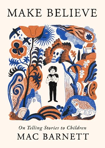 Make Believe: On Telling Stories to Children by Mac Barnett