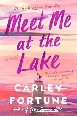 Meet Me At The Lake: A Novle by Carley Fortune