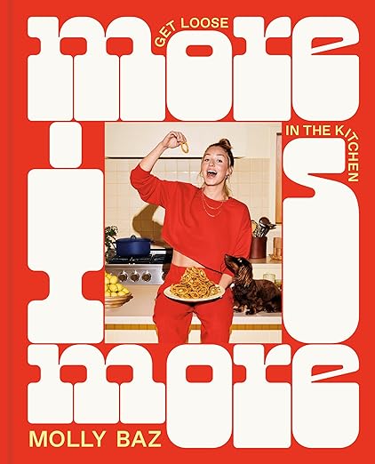 More Is More: Get Loose in the Kitchen  Cookbook by Molly Baz