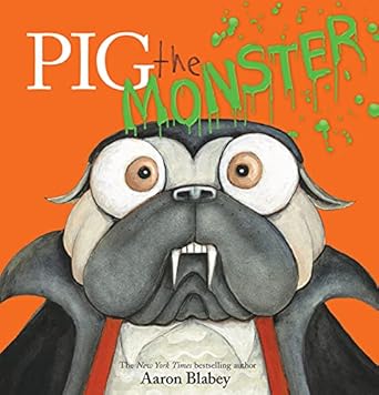Pig the Pug: Pig the Monster by Aaron Blabey