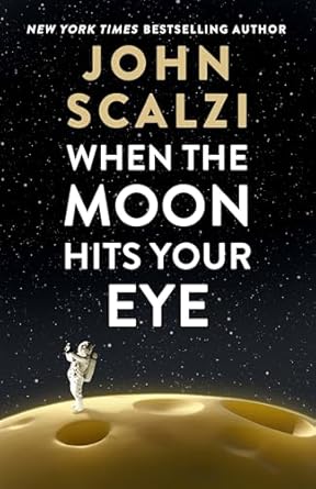 When The Moon Hits Your Eye by John Scalzi