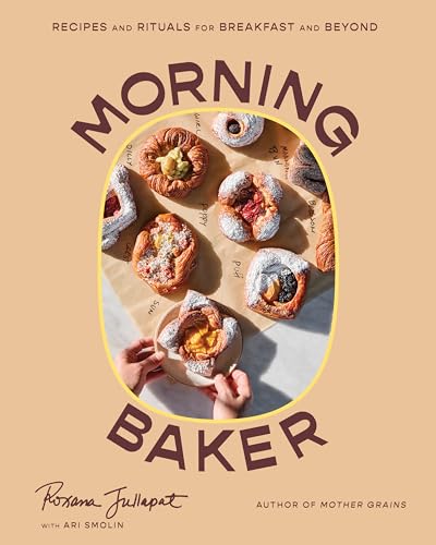Morning Baker: Recipes. and Rituals for Breakfast and Beyond by Roxana Jullapat