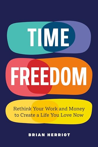 Time Freedom: Rethink Your Work and Money to Create a Life You Love Now by Brian Herriot