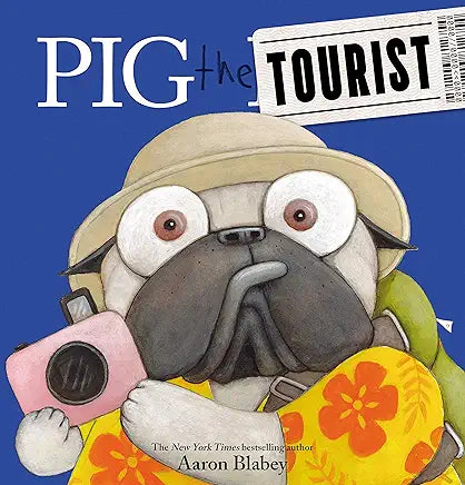 Pig the Pug: Pig the Tourist by Aaron Blabey
