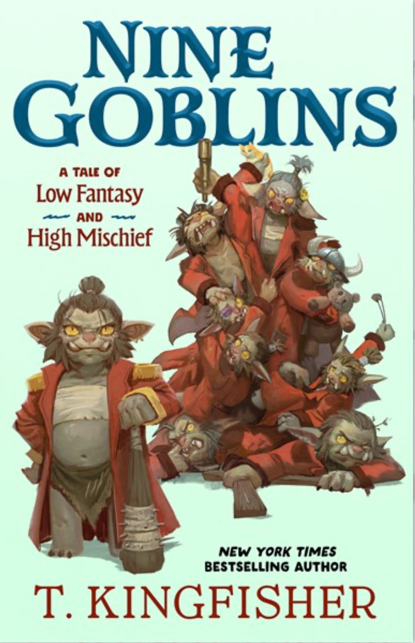Nine Goblins: A Tale of Low Fantasy and High Mischief by T.  Kingfisher