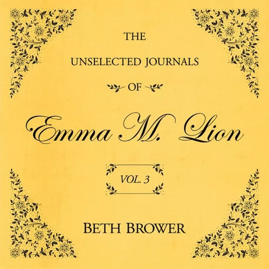 The Unselected Journals of Emma M. Lion, Vol 3 by Beth Brower
