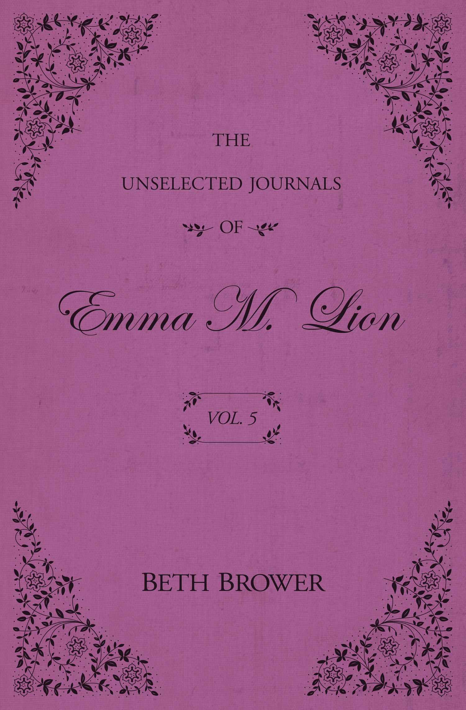 The Unselected Journals of Emma M. Lion, Vol 5 by Beth Brower