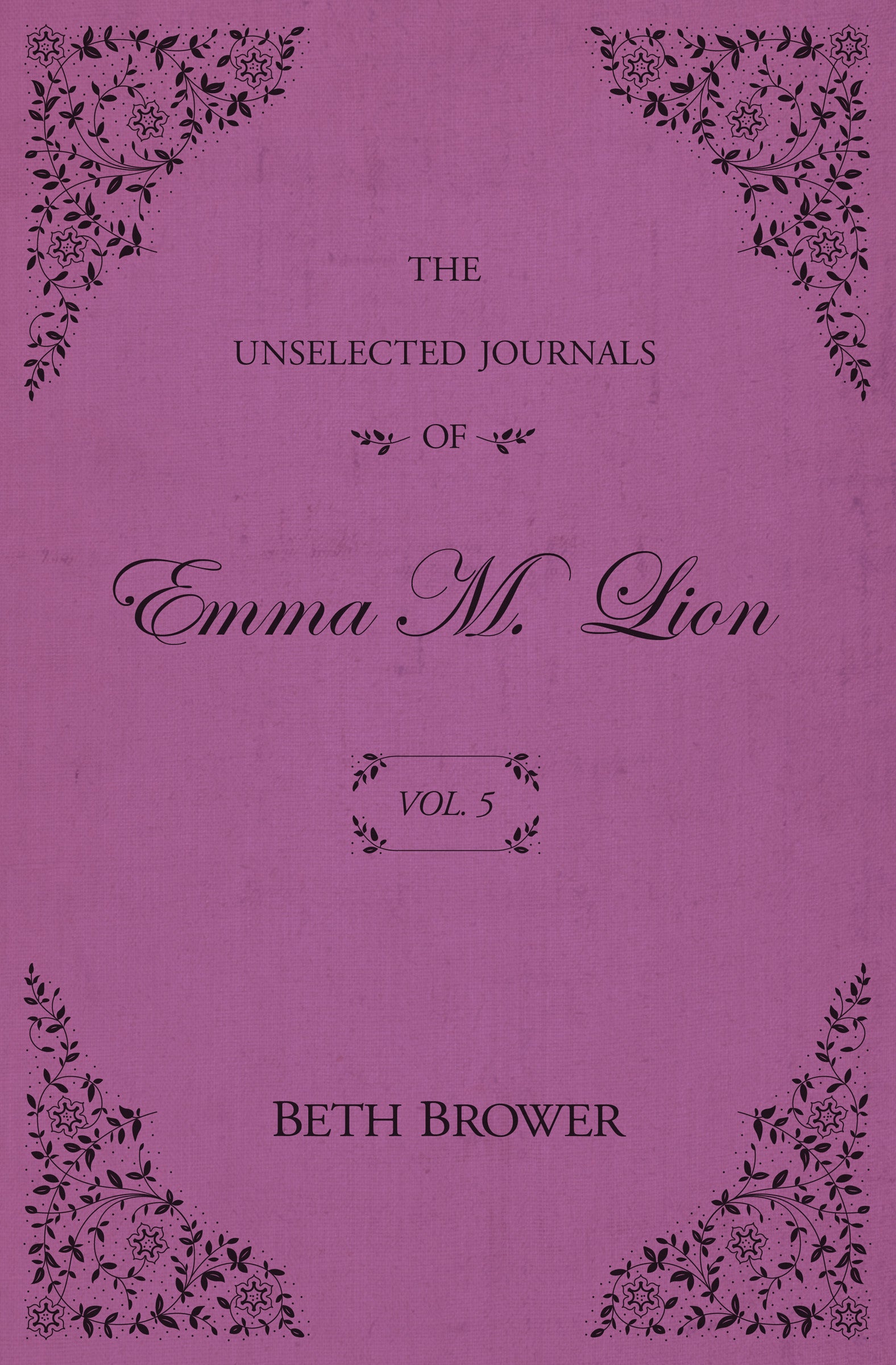 The Unselected Journals of Emma M. Lion, Vol 5 by Beth Brower