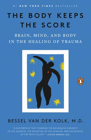 Body Keeps The Score: Brain, Mind, and Body in the Healing of Trauma by Bessel van der Kolk M.D.