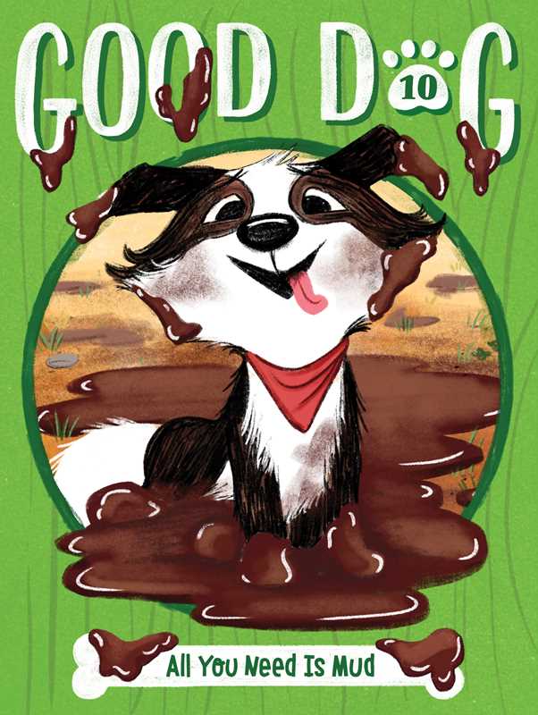 Good Dog: All You Need Is Mud, Book 10 by Cam Higgins