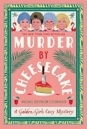 Murder by Cheesecake: A Golden Girls Cozy Mystery by Rachel Ekstrom Courage