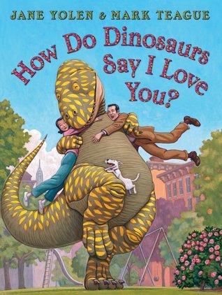 How Do Dinosaurs Say I Love You by Jane Yolen