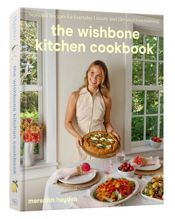 The Wishbone Kitchen Cookbook: Seasonal Recipes for Everyday Luxury and Elevated Entertaining by Meredith Hayden