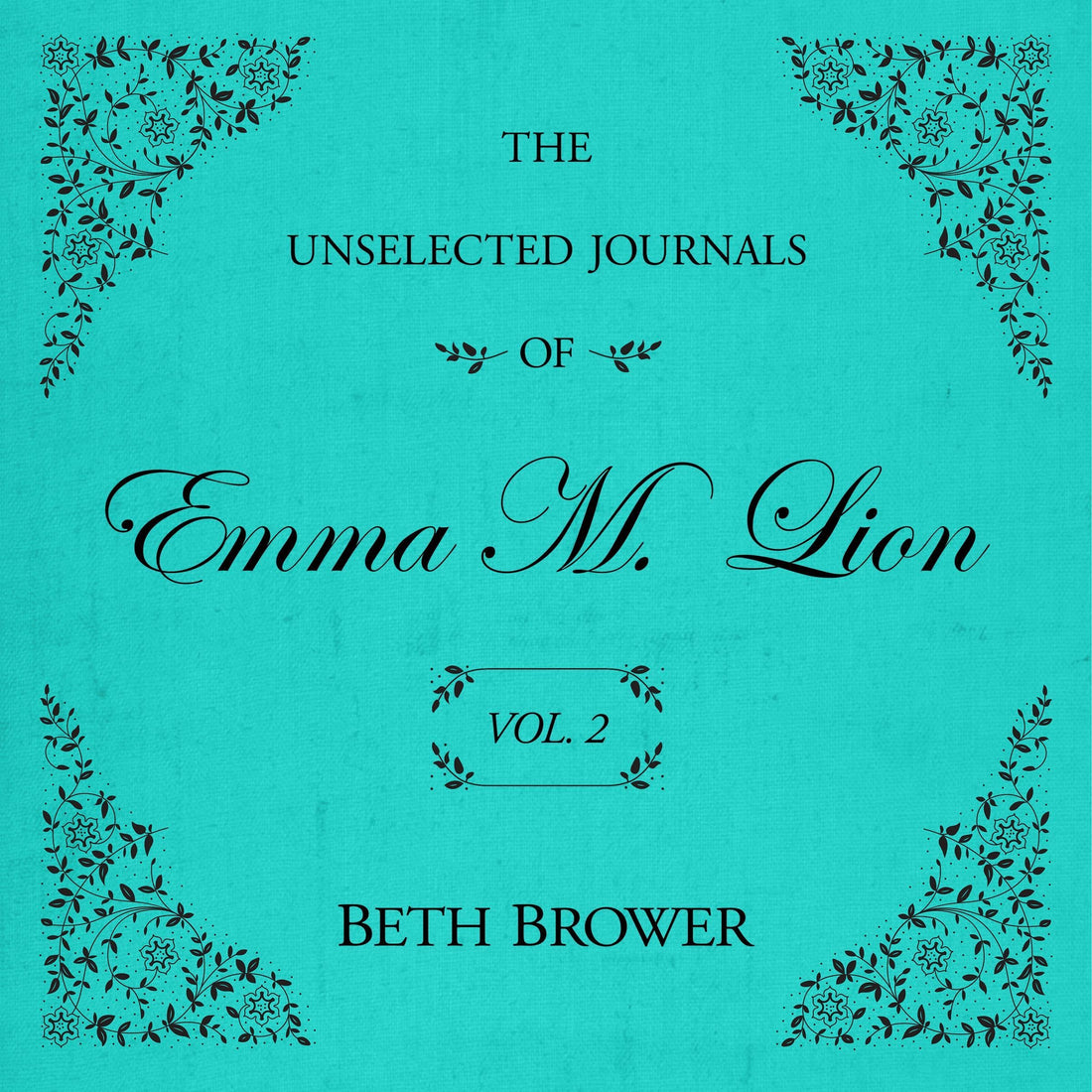 The Unselected Journals of Emma M. Lion, Vol 2 by Beth Brower