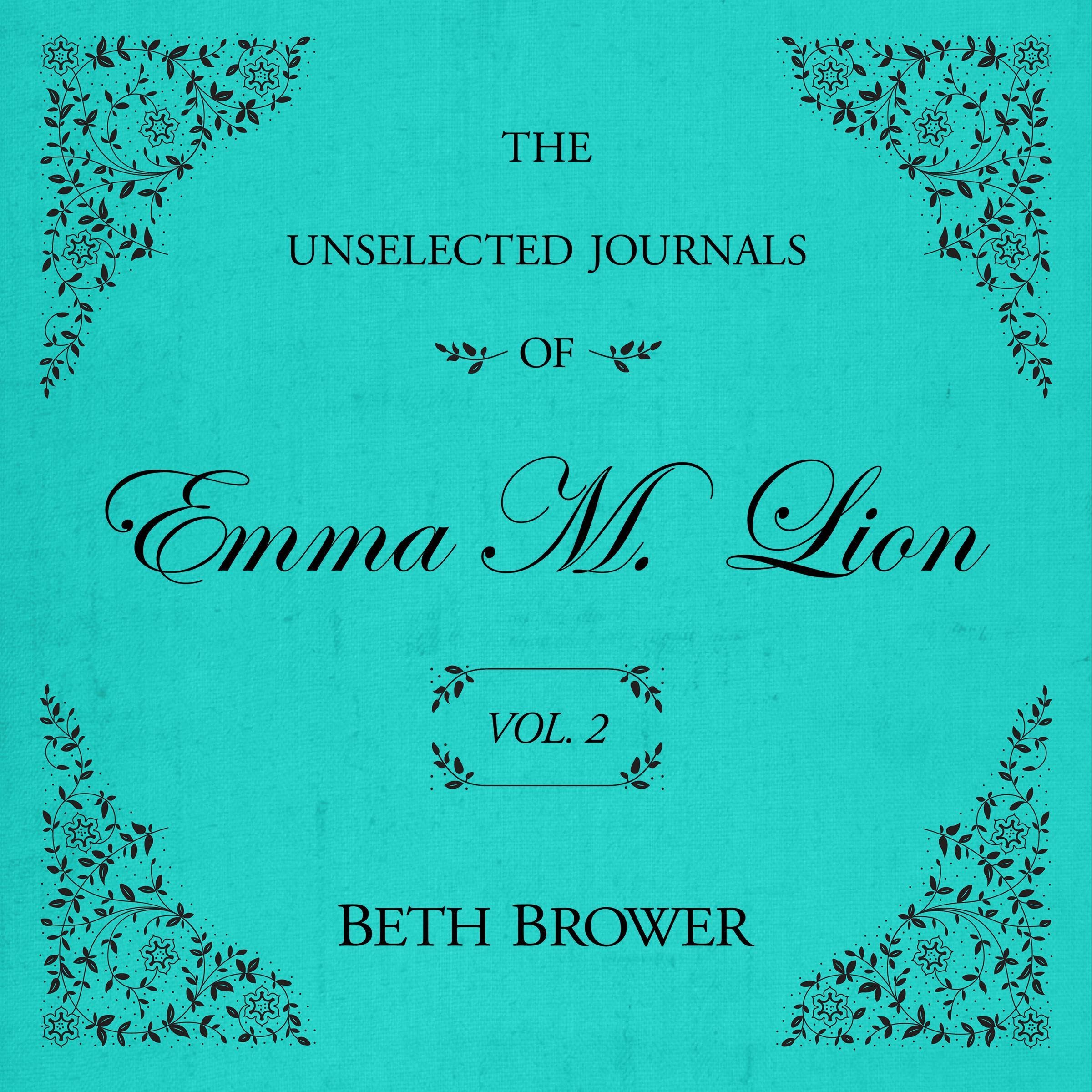 The Unselected Journals of Emma M. Lion, Vol 2 by Beth Brower