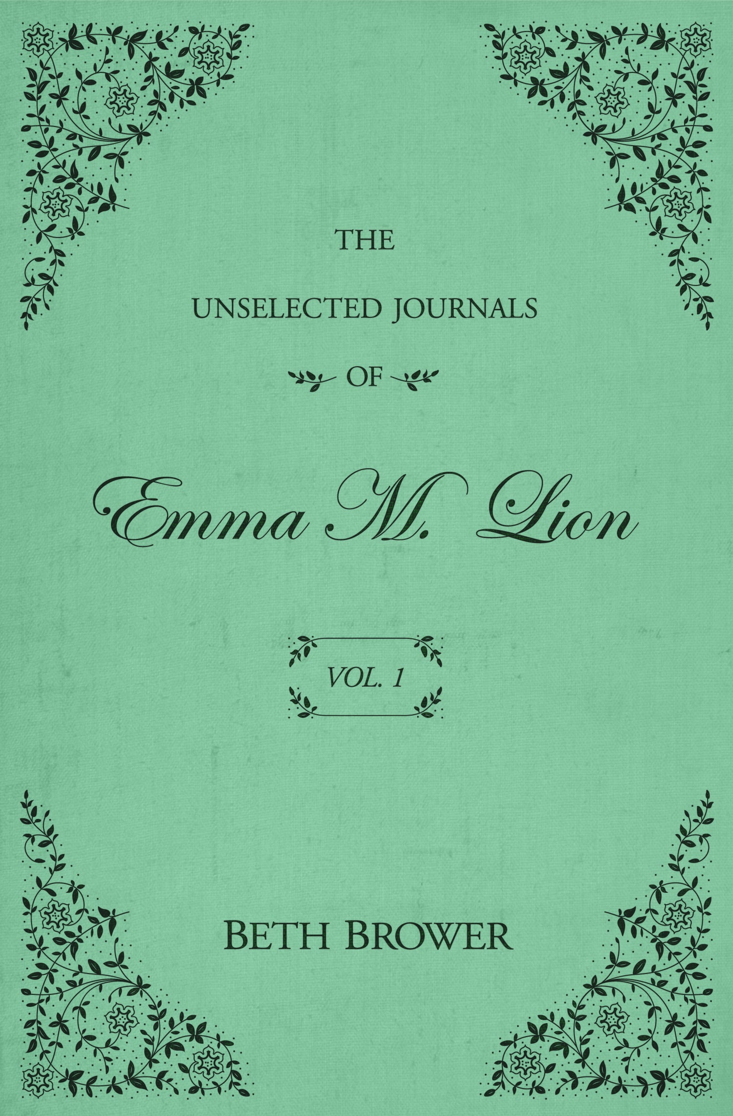 The Unselected Journals of Emma Lion Vol. 1 by Beth Brower