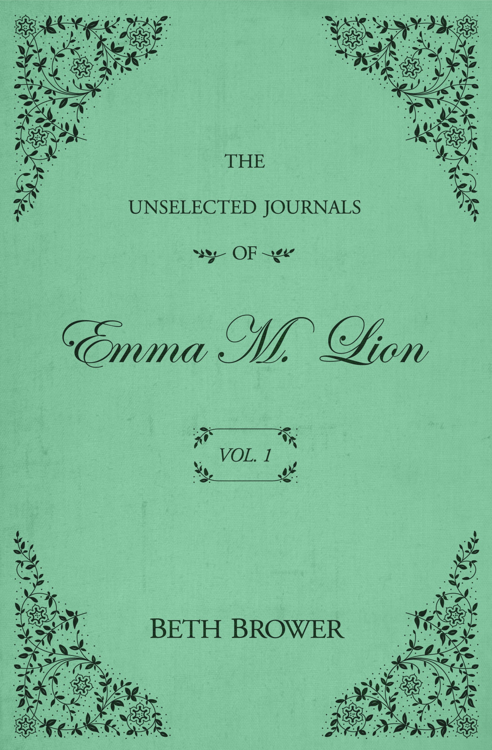 The Unselected Journals of Emma Lion Vol. 1 by Beth Brower