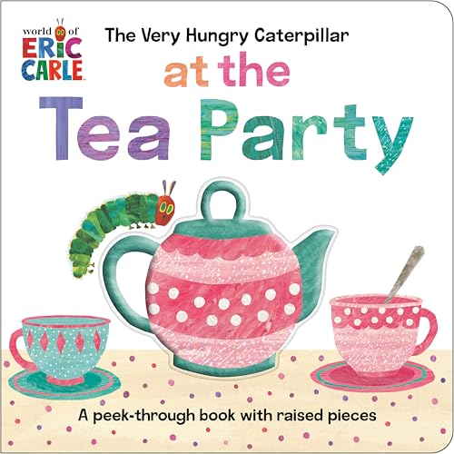 The Very Hungry Caterpillar at the Tea Party by the World of Eric Carle