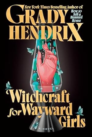 The Witchcraft for Wayward Girls: A Novel by Grady Hendrix