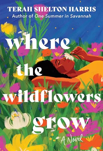 Where the Wildflowers Grow: A Novel by Terah Shelton Harris